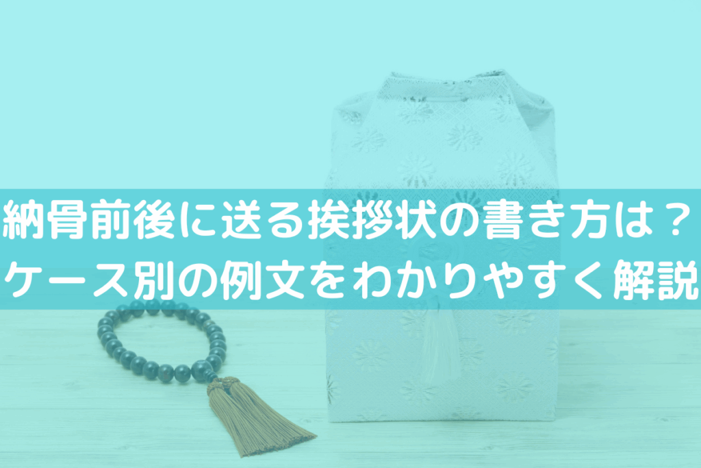 納骨前後に送る挨拶状の書き方は？ケース別の例文をわかりやすく解説