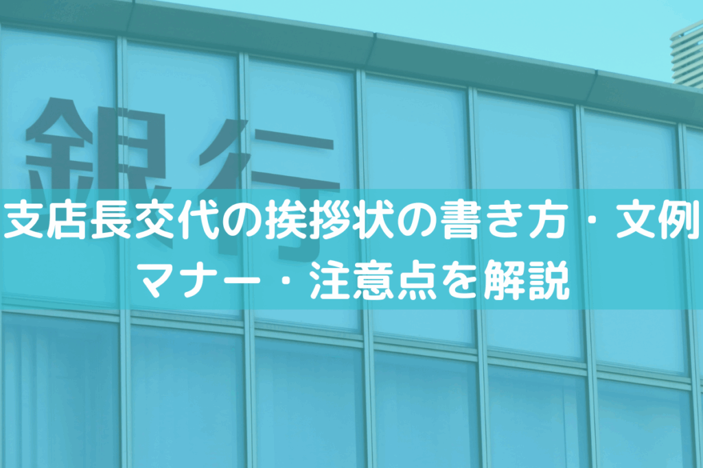 支店長交代の挨拶状の書き方・文例｜マナー・注意点をわかりやすく解説